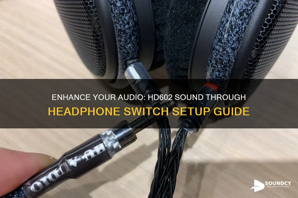 how to make hd602 sound come through headphones switch