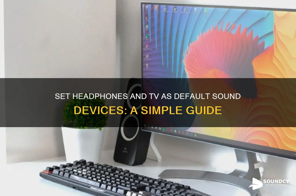 how to make headphone and tv default sound device