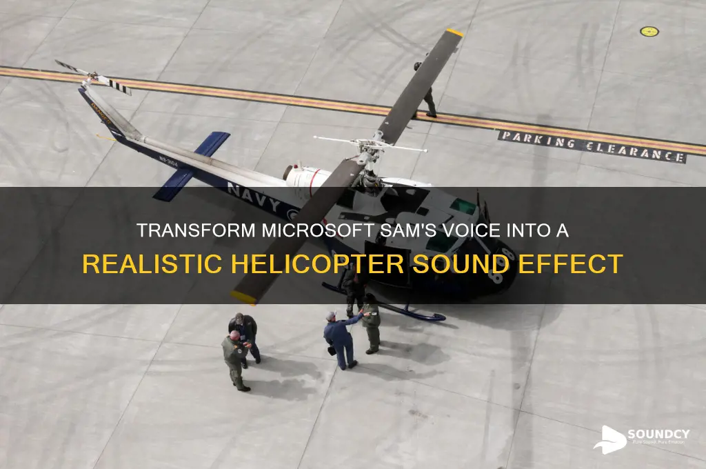 how to make microsoft sam sound like a helicopter