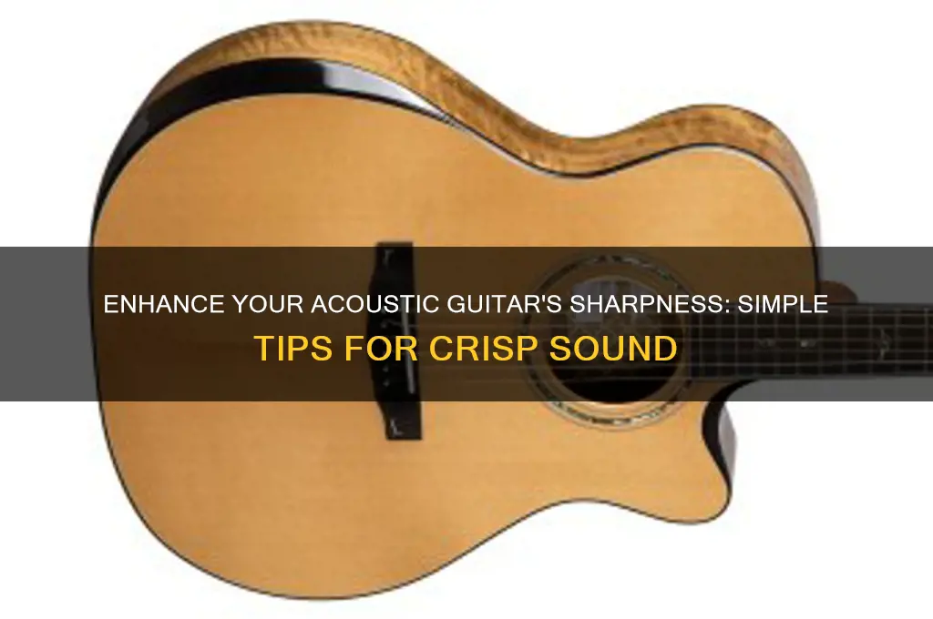 how to make my acoustic guitar sound more sharp