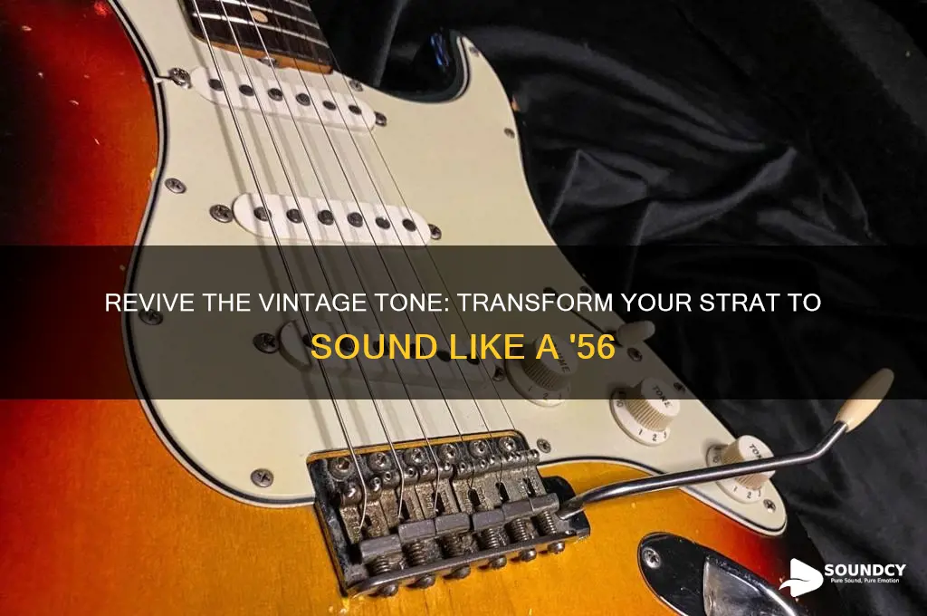 how to make my strat sound like 56 strat