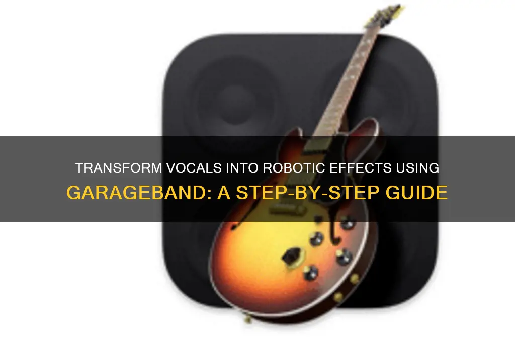 how to make someone sound like a robot garageband