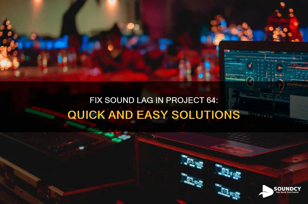 how to make sound lag go away project 64