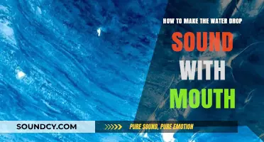 Master the Art of Creating a Realistic Water Drop Sound with Your Mouth