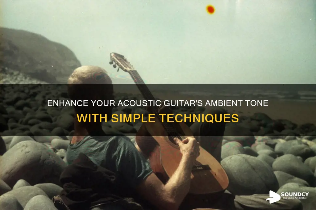 how to make your acoustic guitar sound more ambient