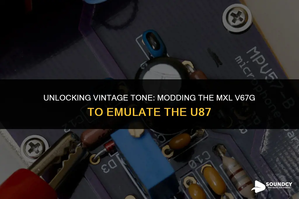 how to mod a mxl v67g sound like u87