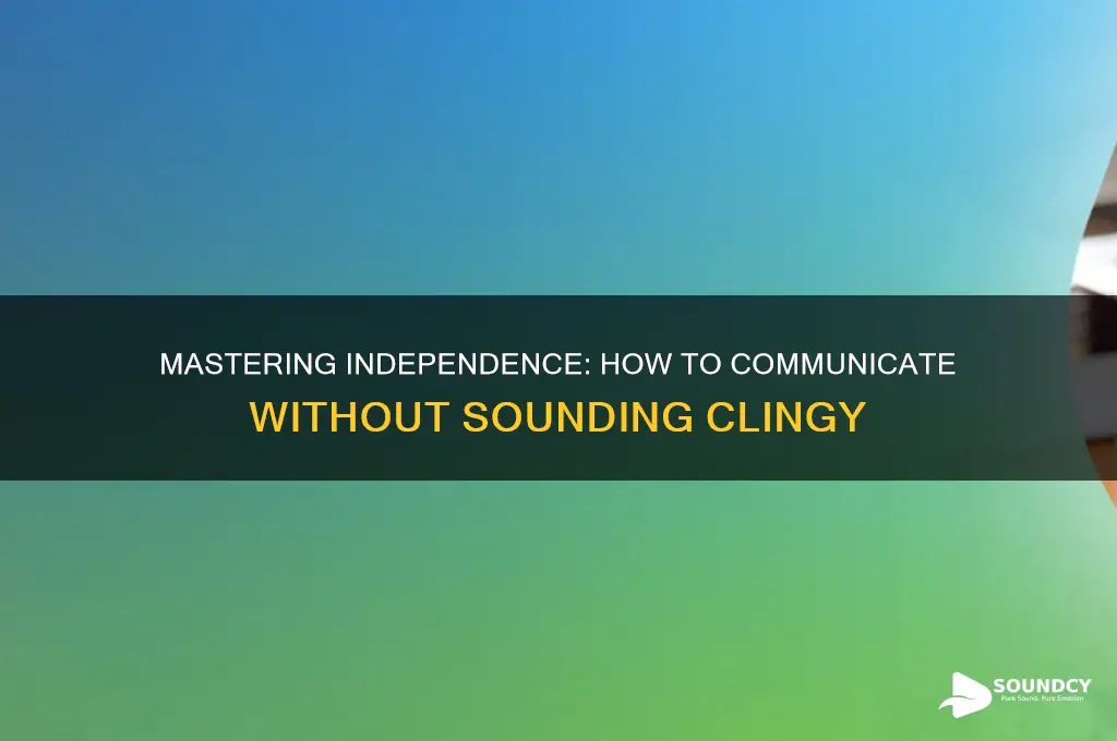 how to not sound clingy