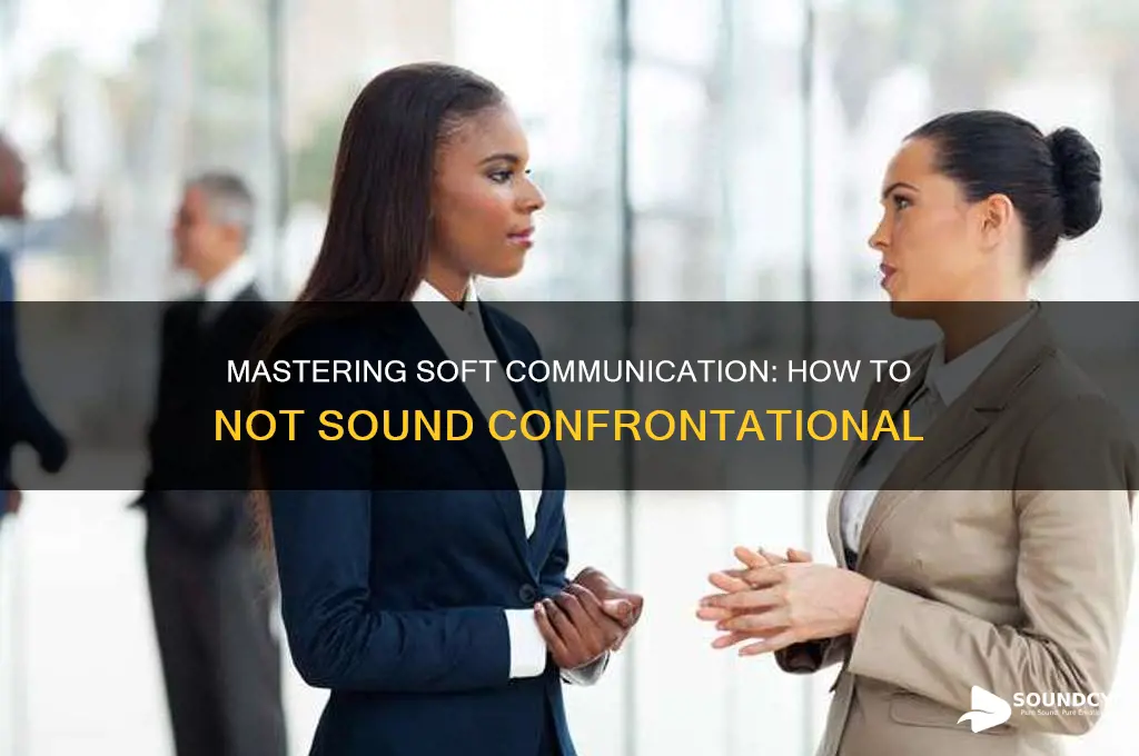 how to not sound confrontational