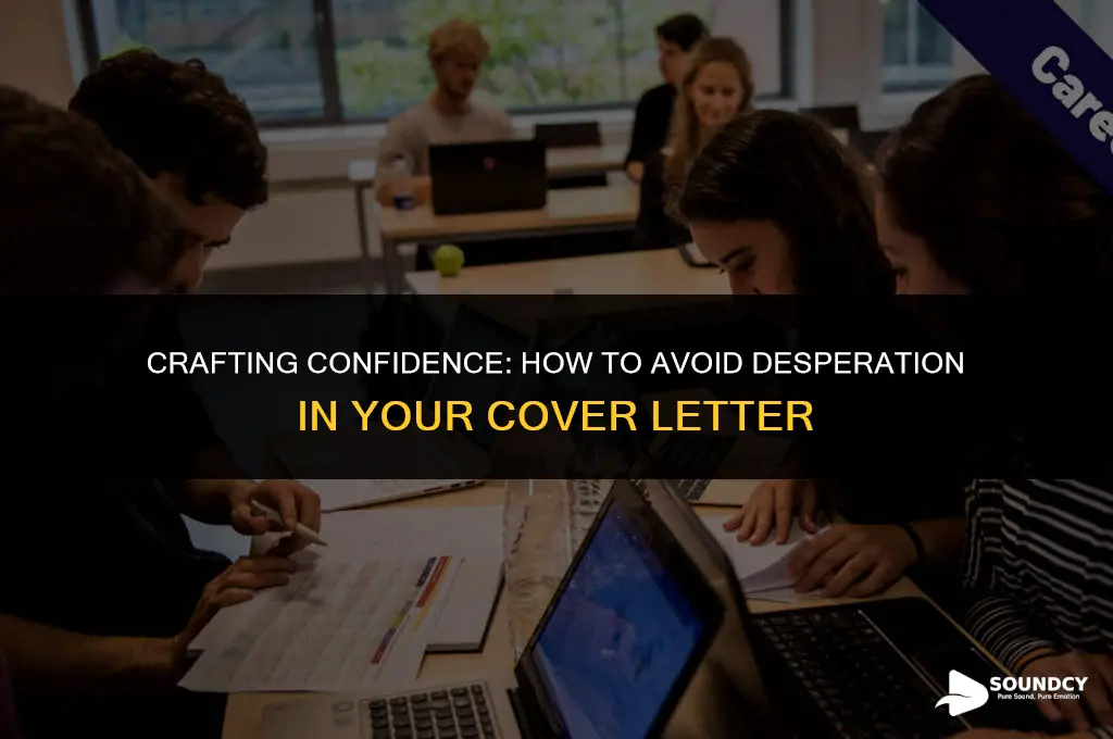 how to not sound desparate in a cover letter