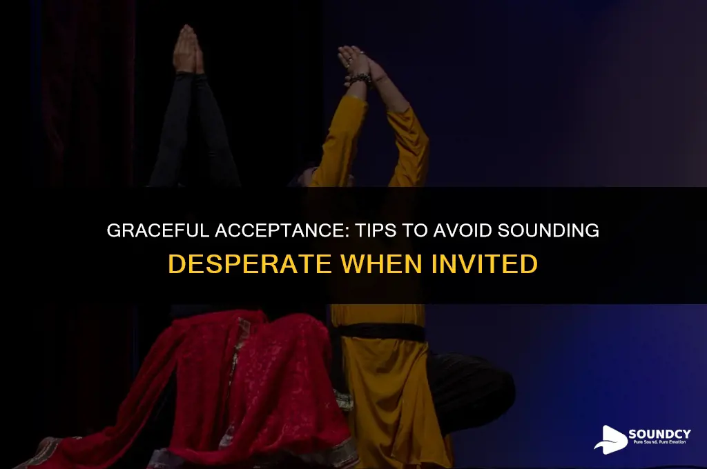how to not sound desperate when someone invites you