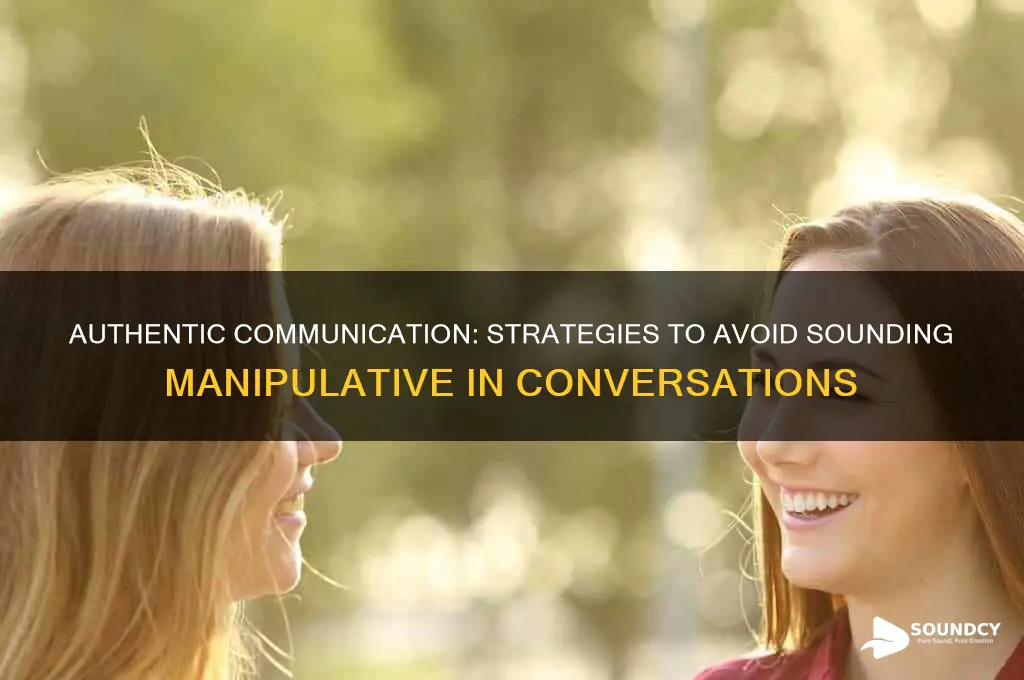 how to not sound manipulative