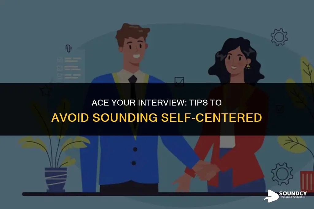 how to not sound self centered in an interview
