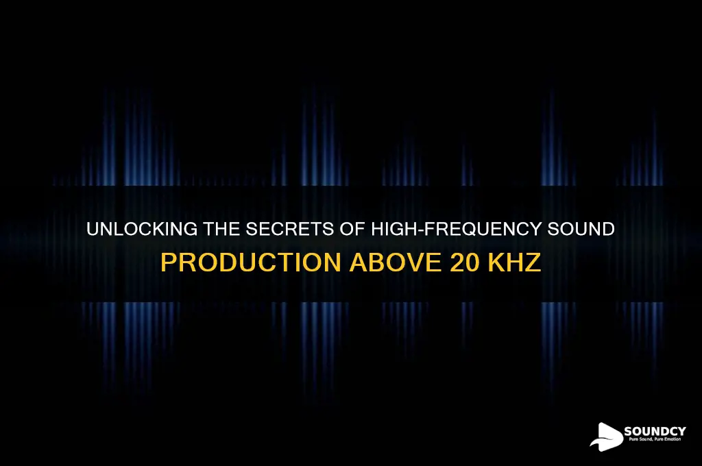 how to produce high frequency sounds above 20 khz