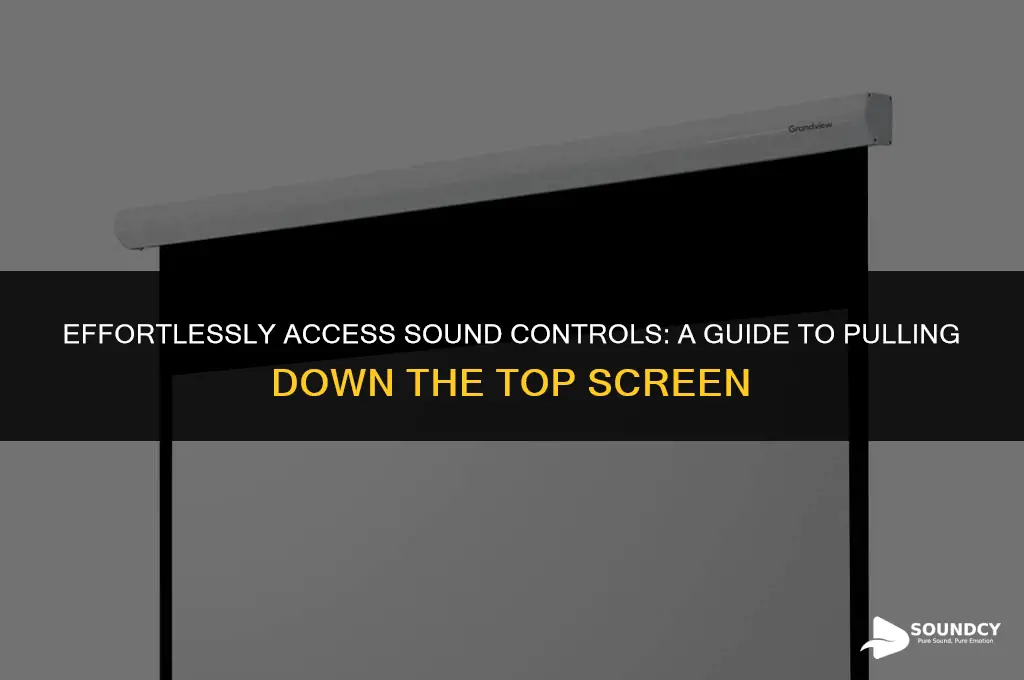 how to pull down top screen for sound controls