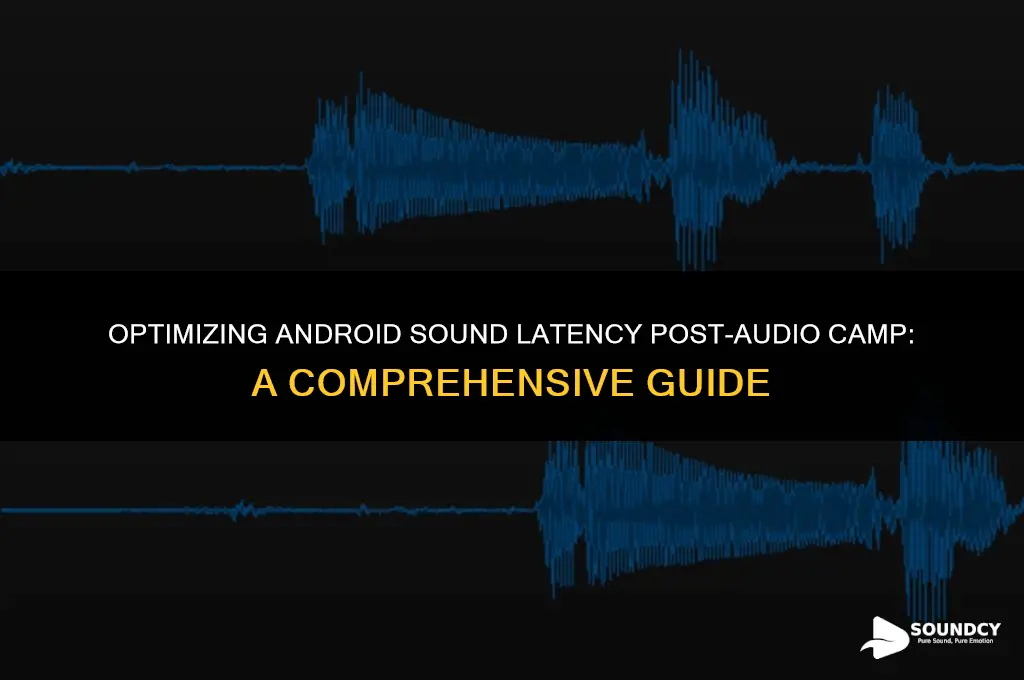how to reduce latency android sound after sound camp