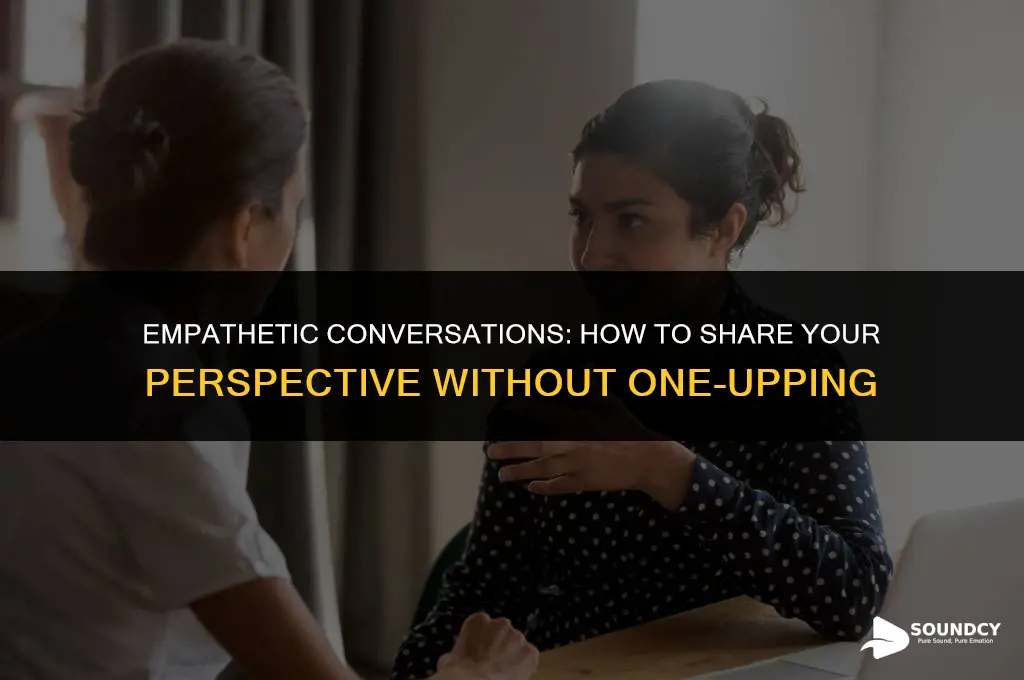 how to relate without sounding like im one upping