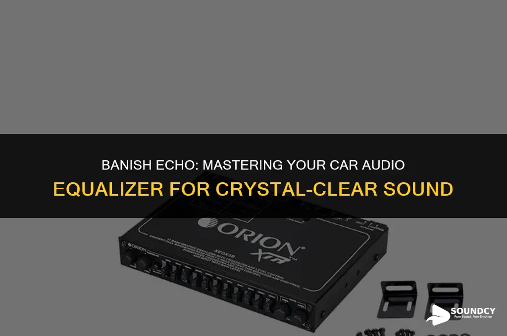 how to remove echo sound from car audio equalizer