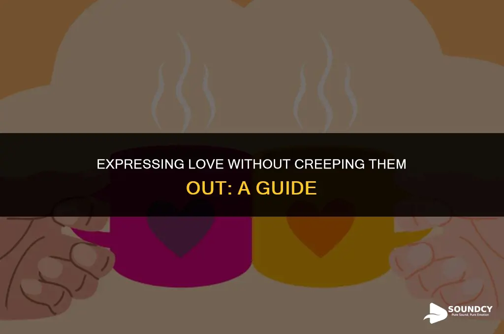how to say i love you without sounding creepy