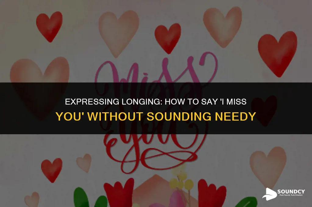how to say i miss you without sounding needy