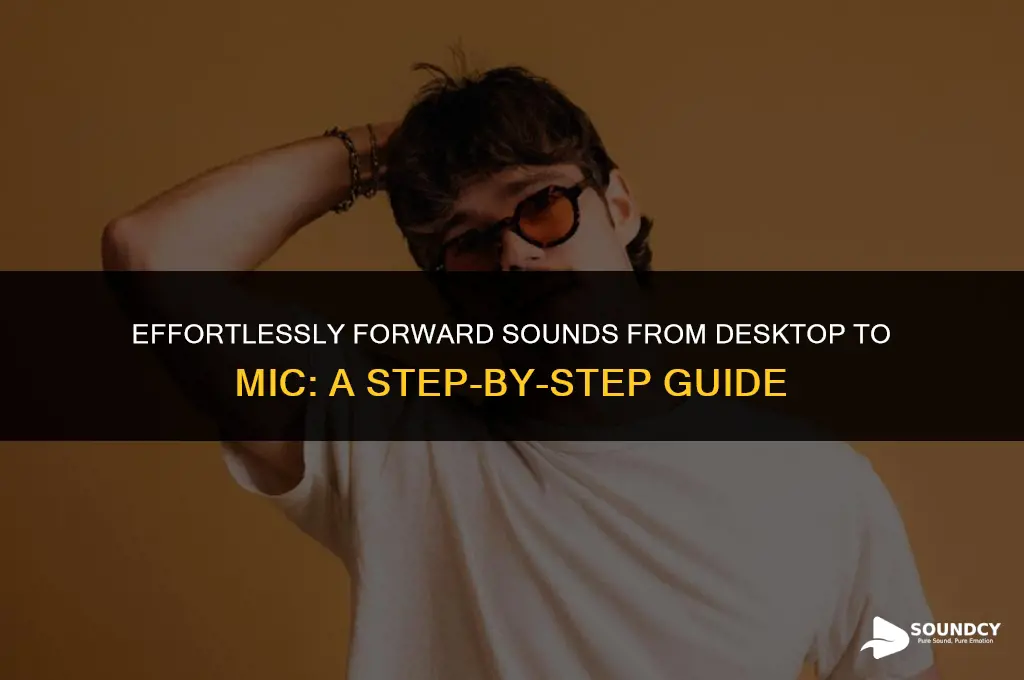 how to send fwd sounds to desktop to mic