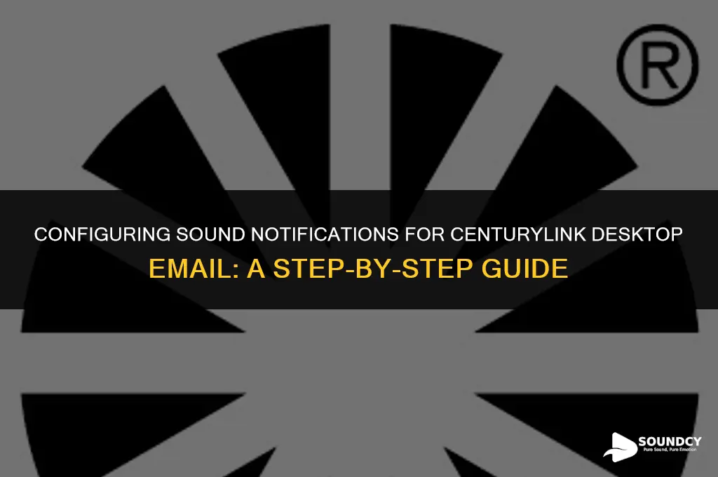how to set sound notifications on centurylink desktop email