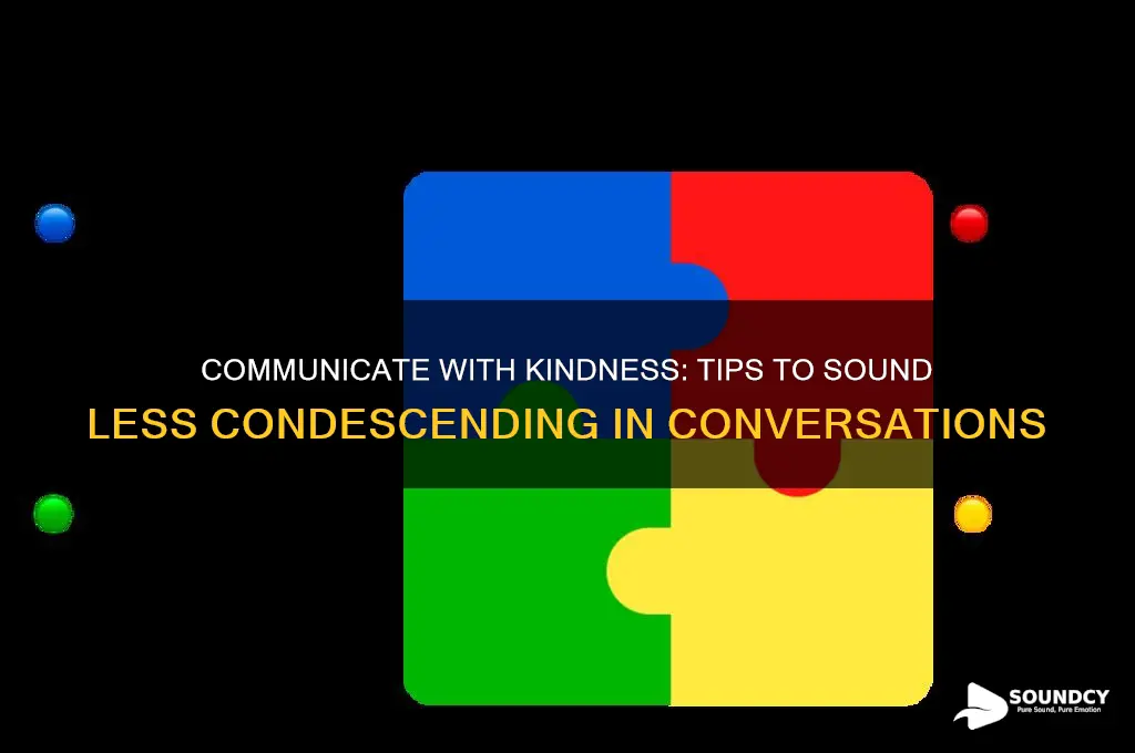 how to sound less condescending