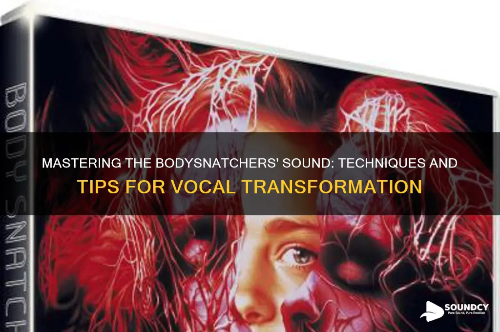 how to sound like bodysnatchers