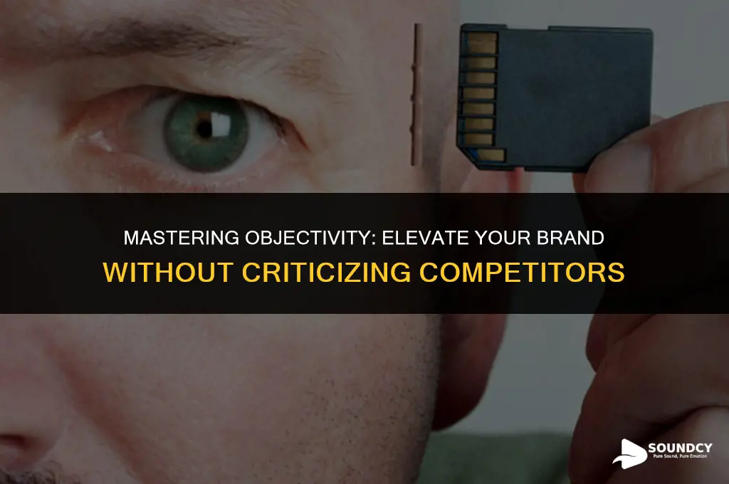 how to sound objective without talking about your competitiors