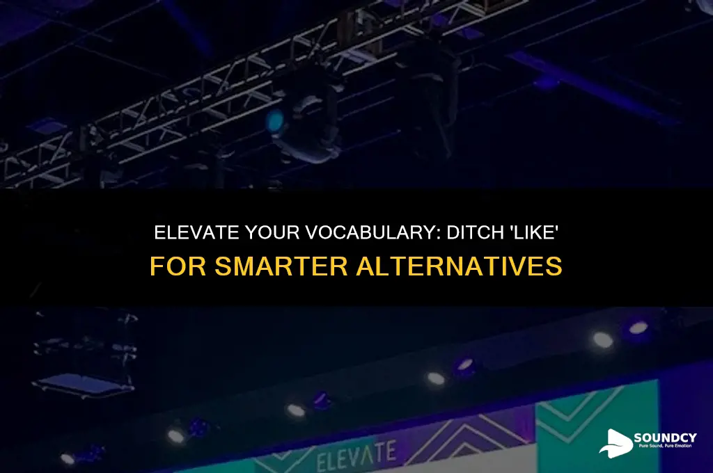 how to stop saying like and immediately sound smarter