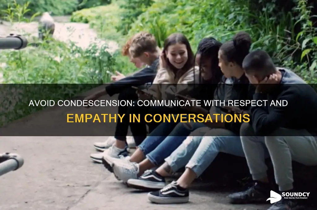 how to stop sounding condescending
