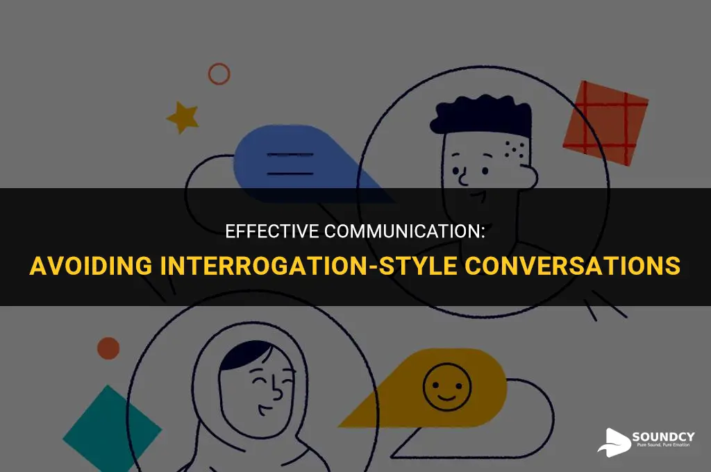 how to talk to someone without sounding like interogations