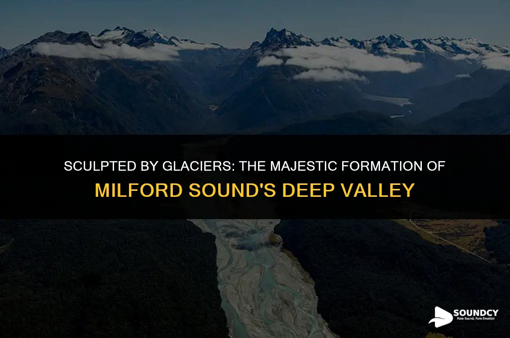 how was the deep valley at milford sound formed