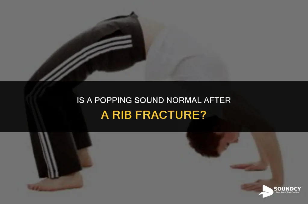 is a popping sound with a rib fracture normal