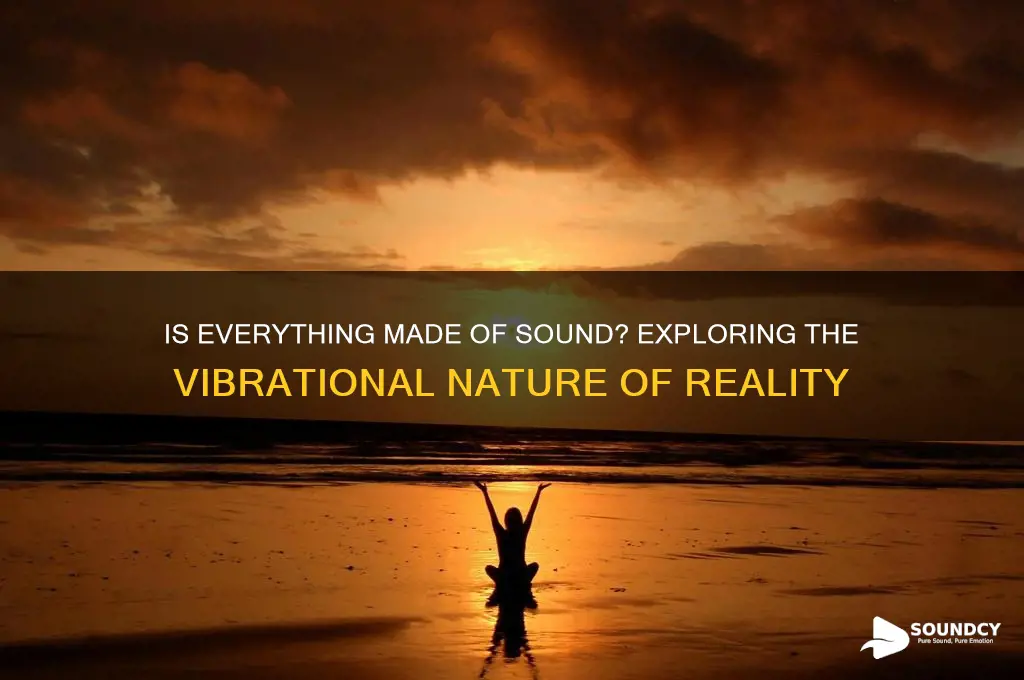 is everything made of sound