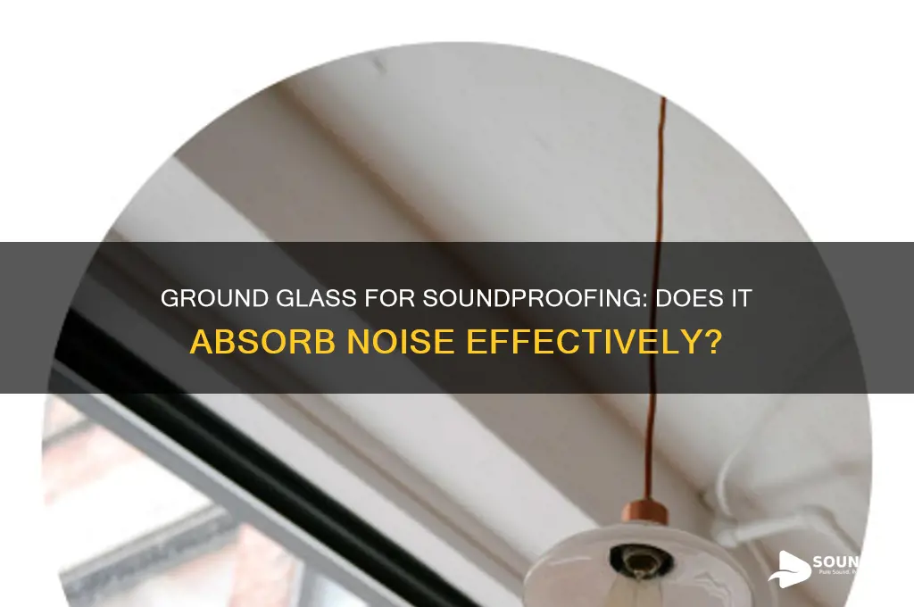 is ground glass sound absorbing
