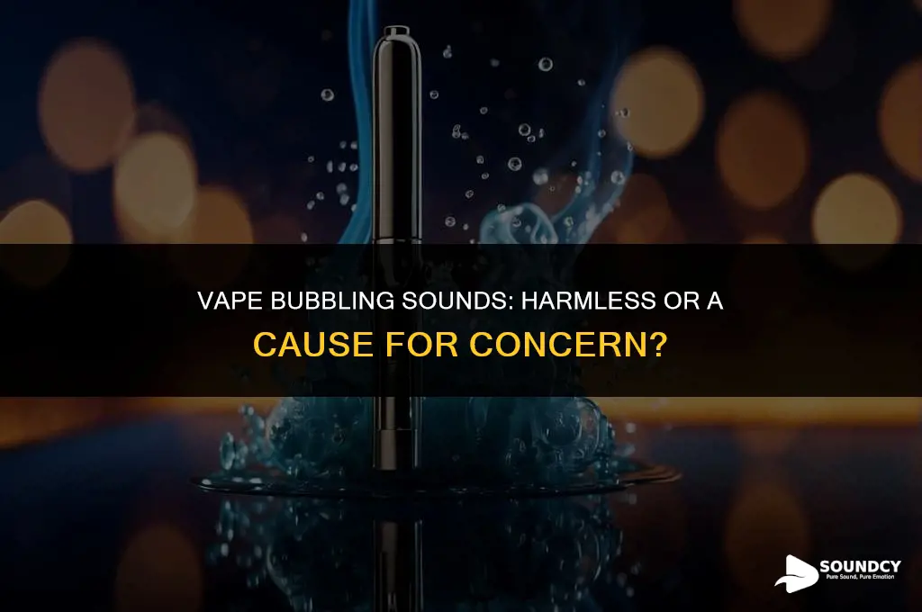 is it bad if vape makes a bubbling sound