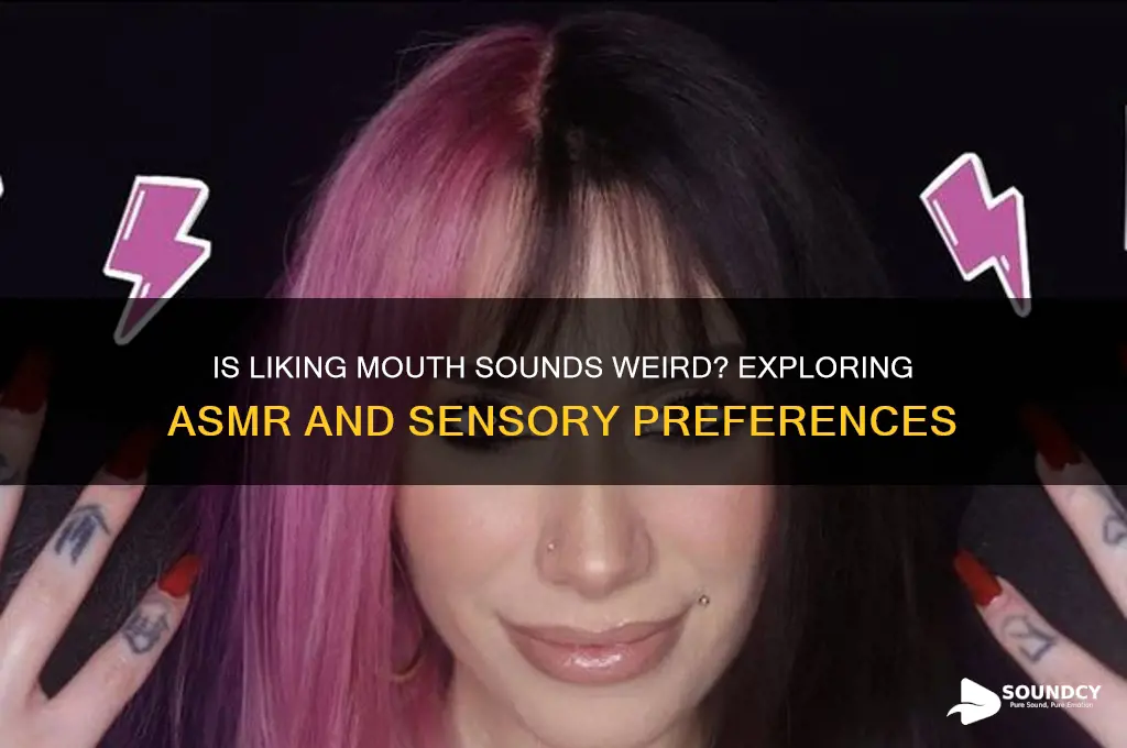 is liking mouth sounds weird