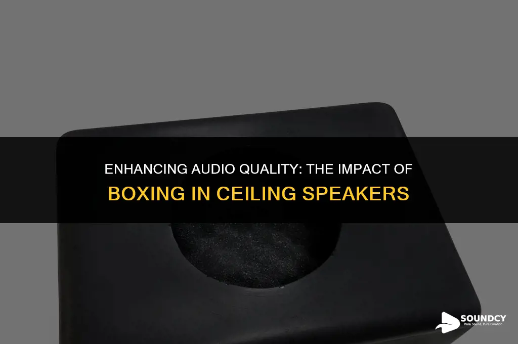 is sound improved when ceiling speakers are boxed in