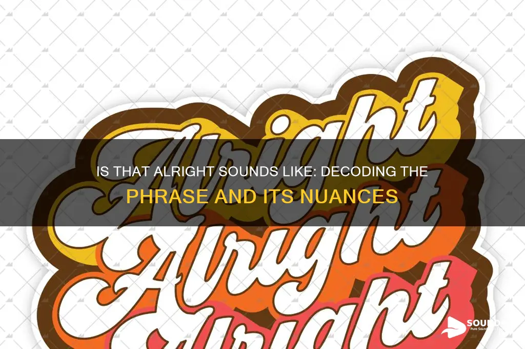 is that alright sounds like