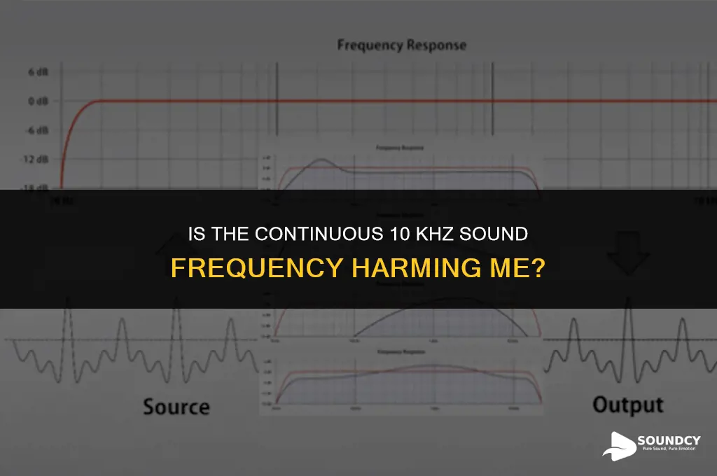is the continuous 10 khz sound frequency harming me