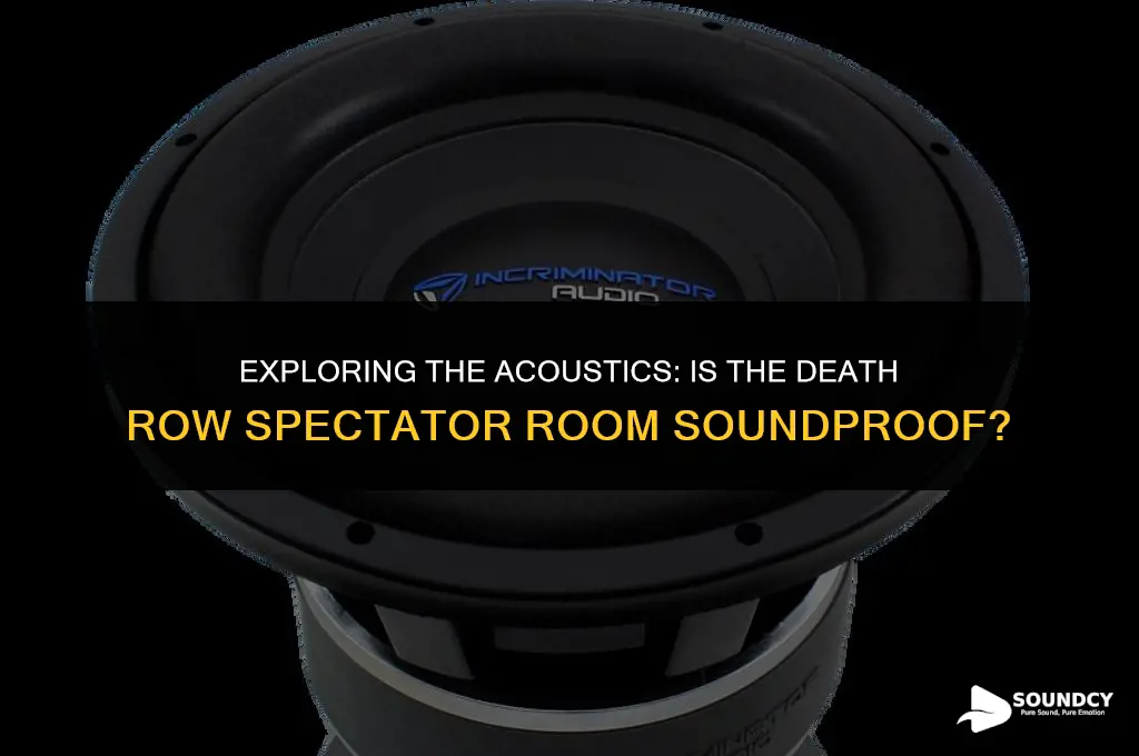 is the spectator room on death row sound proof
