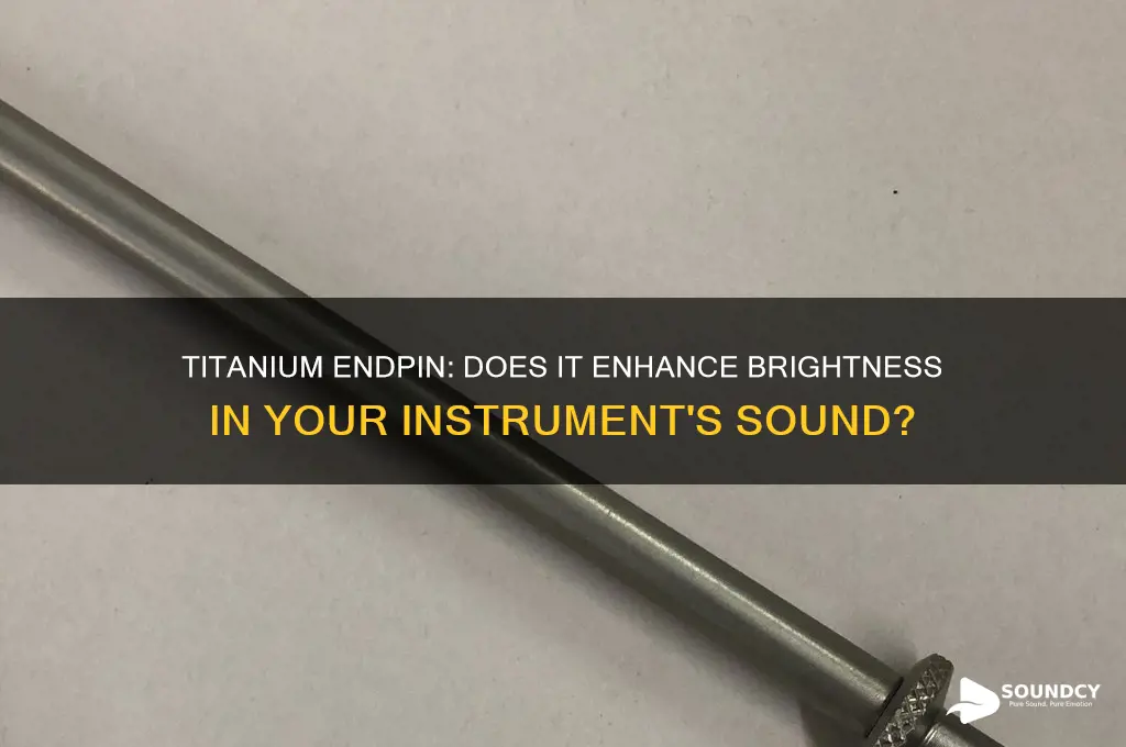 is titanium endpin brighter sounding