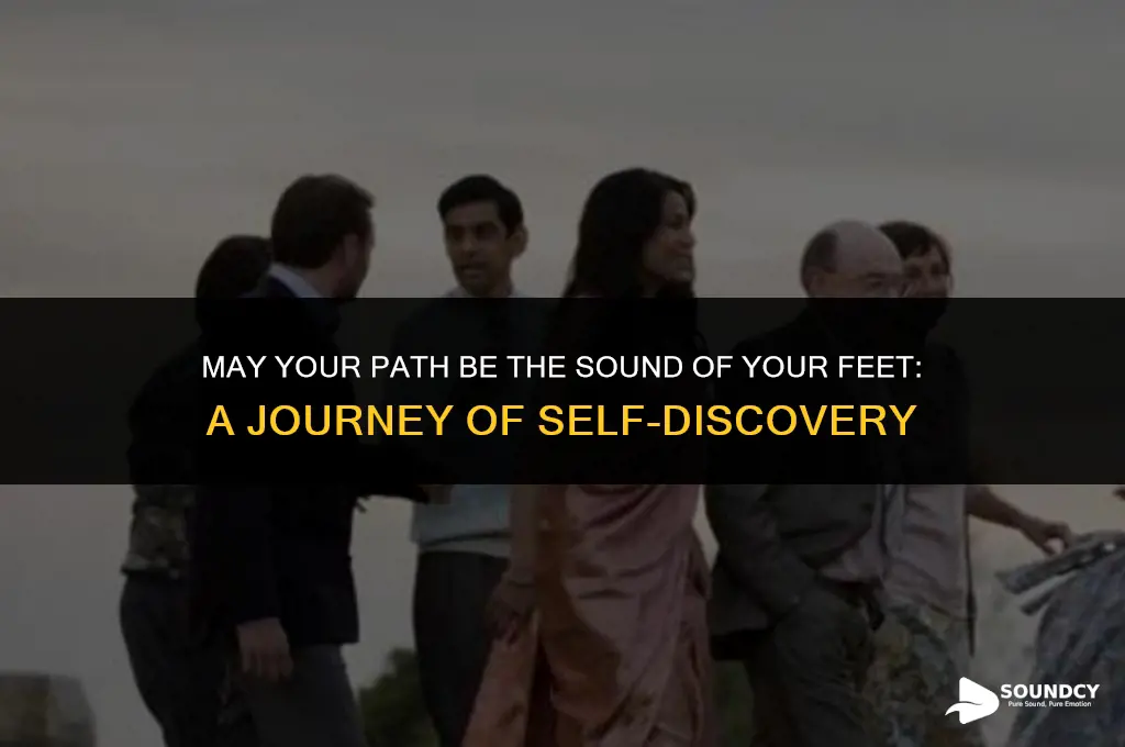 may your path be the sound of your feet