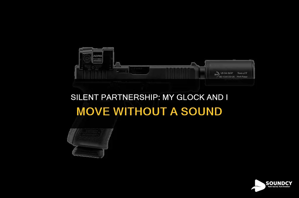 me and my glock we dont make a sound
