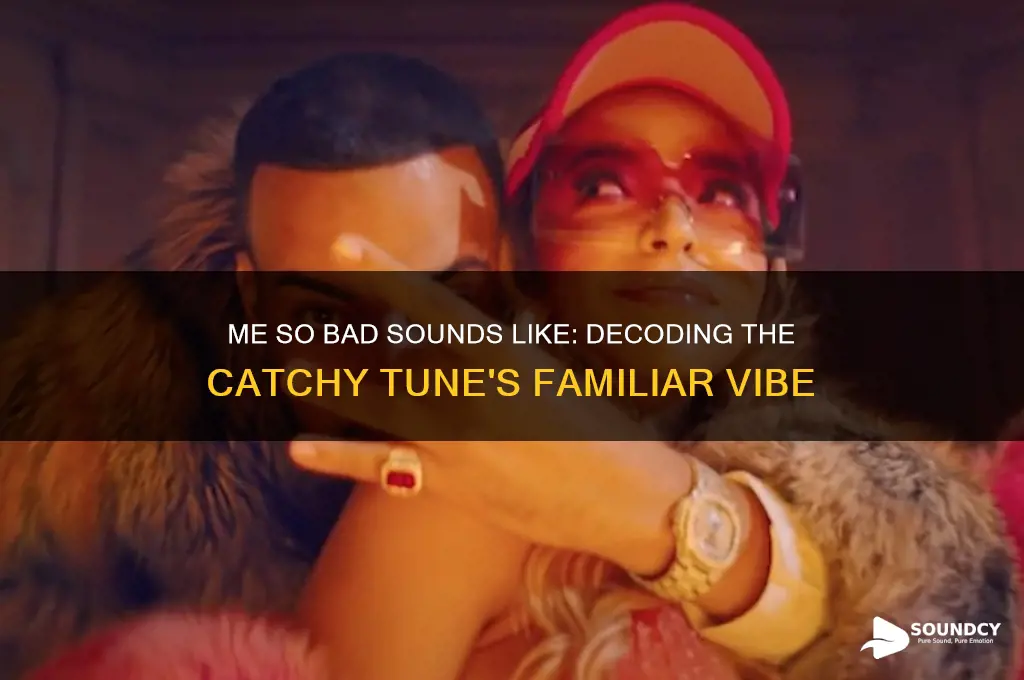 me so bad sounds like