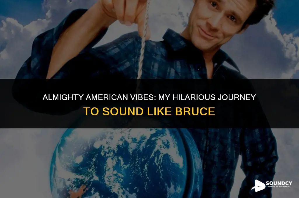 me who trying to sound as american bruce almighty