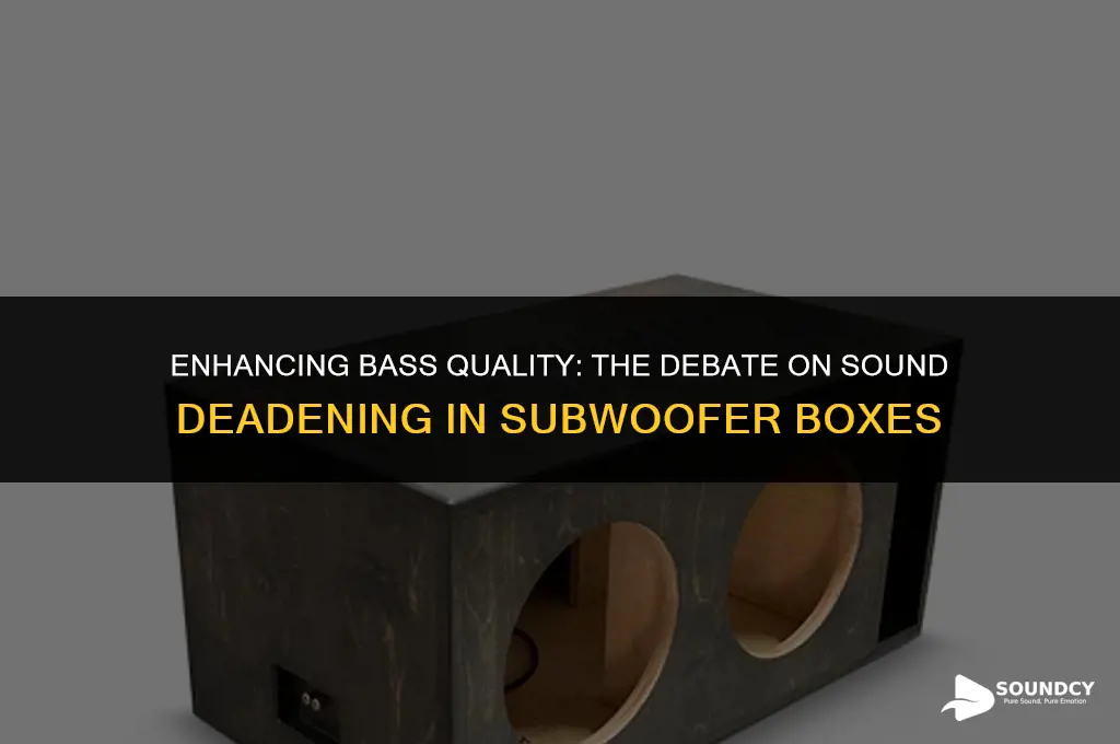 should i put sound deadening in my subwoofer box