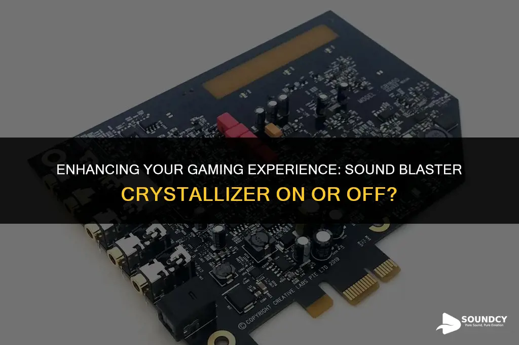 should sound blaster crystallizer be on or off gaming