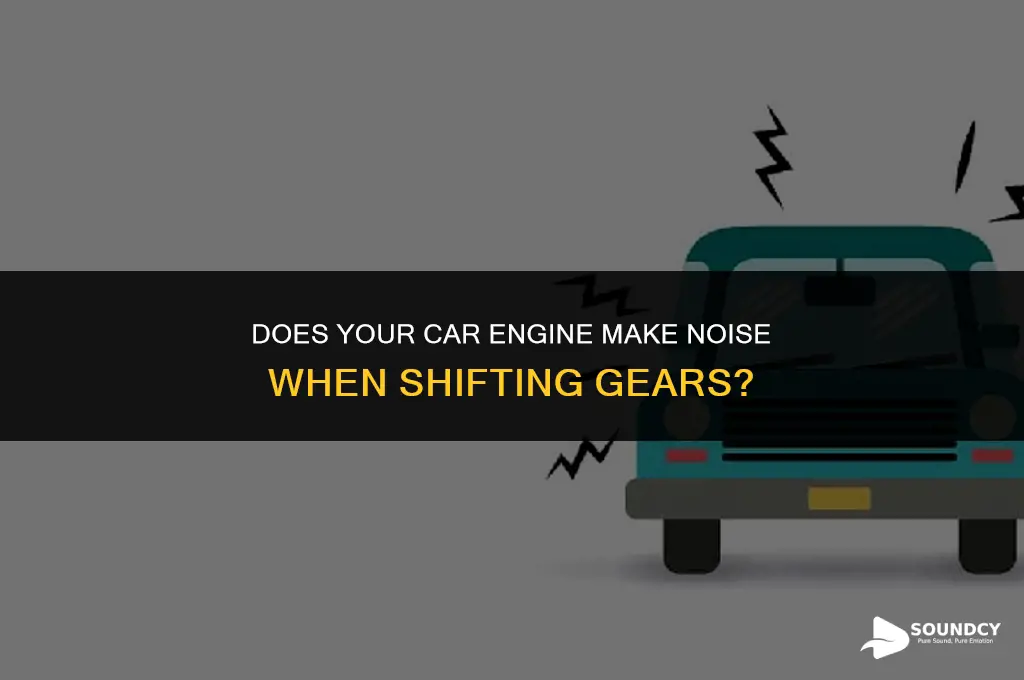 should your car engine make sound when shifting gears
