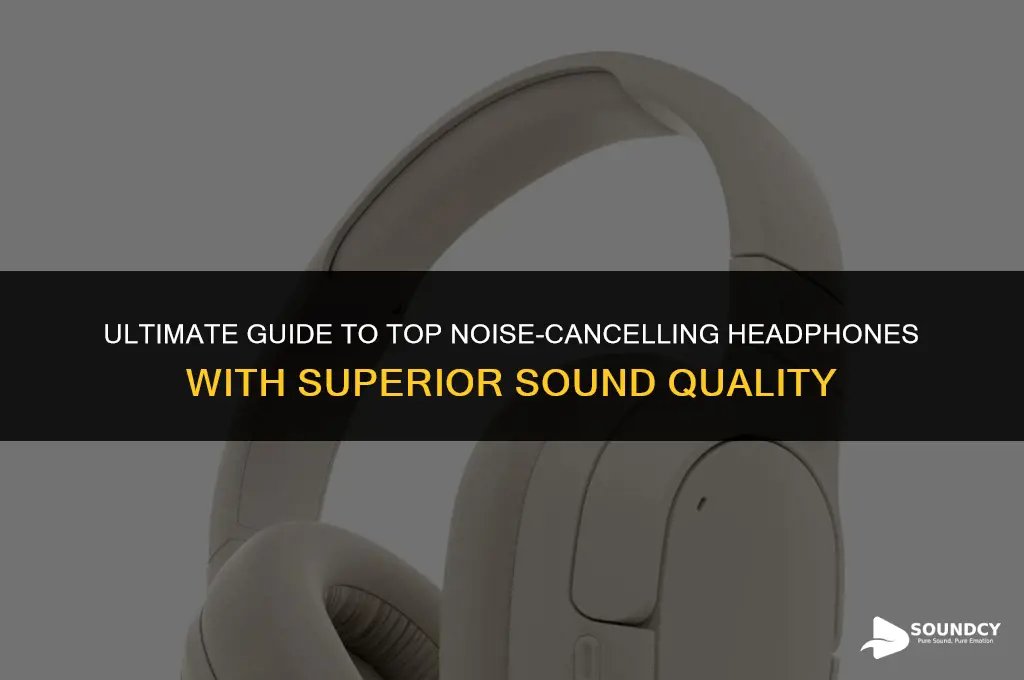 what are the best sound quality noise cancelling headphones